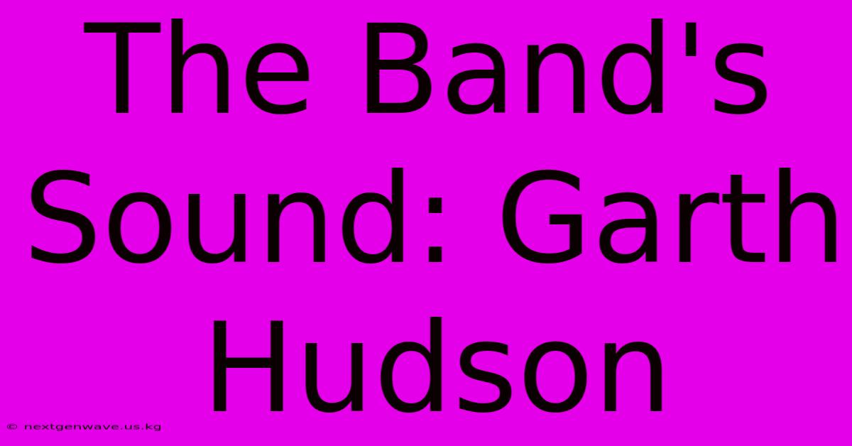 The Band's Sound: Garth Hudson