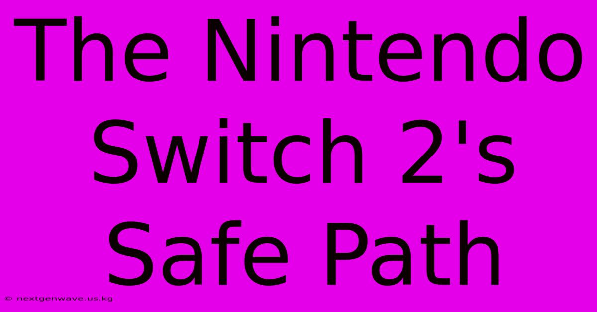 The Nintendo Switch 2's Safe Path