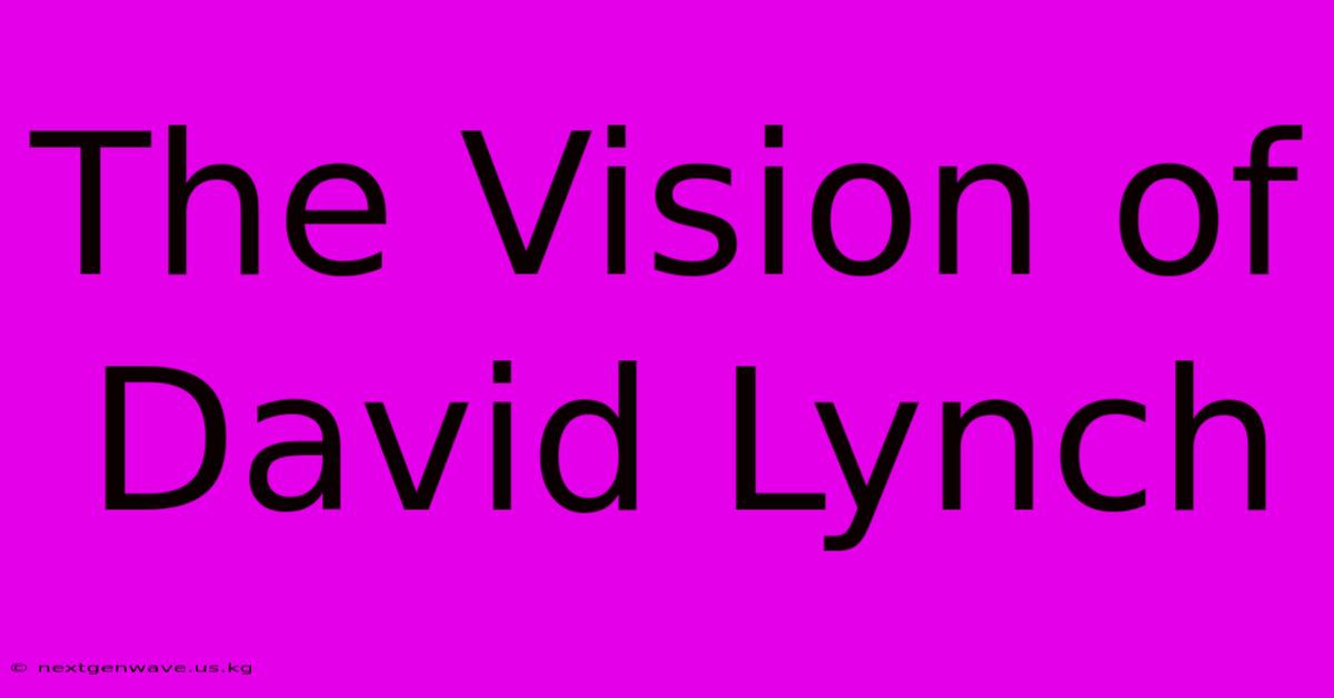 The Vision Of David Lynch