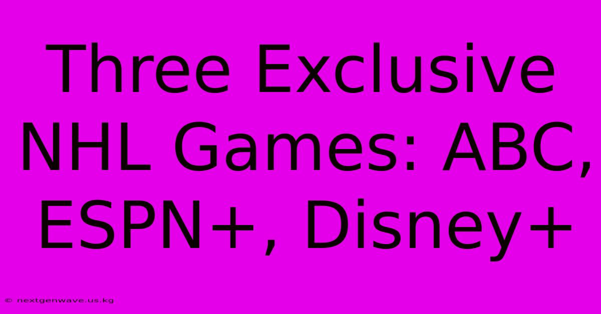 Three Exclusive NHL Games: ABC, ESPN+, Disney+