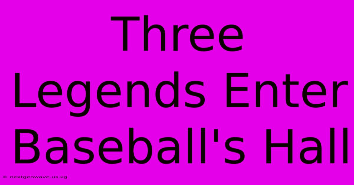 Three Legends Enter Baseball's Hall