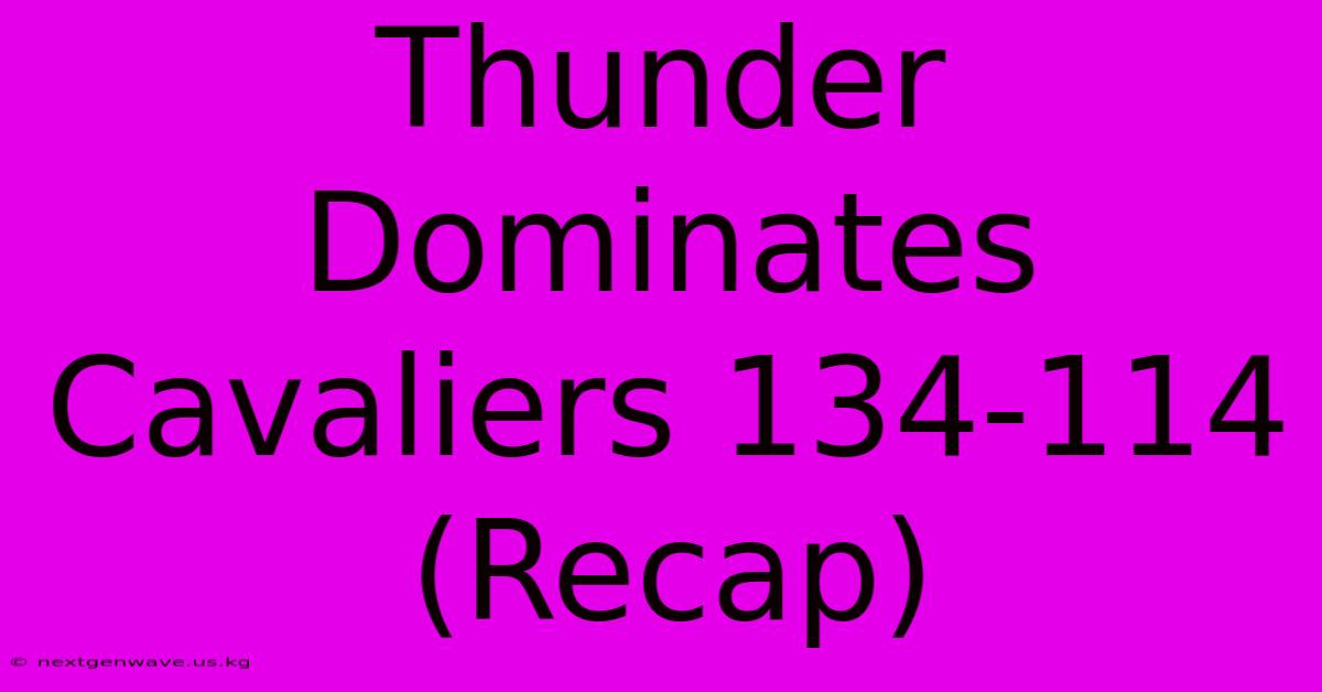 Thunder Dominates Cavaliers 134-114 (Recap)