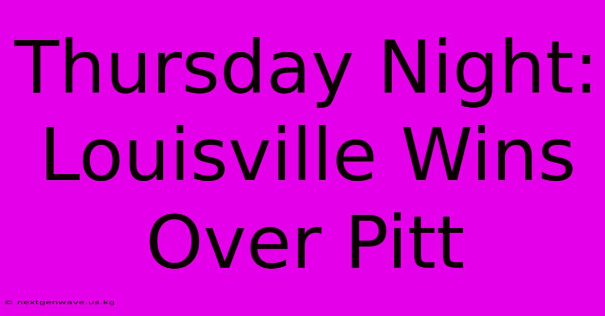 Thursday Night: Louisville Wins Over Pitt