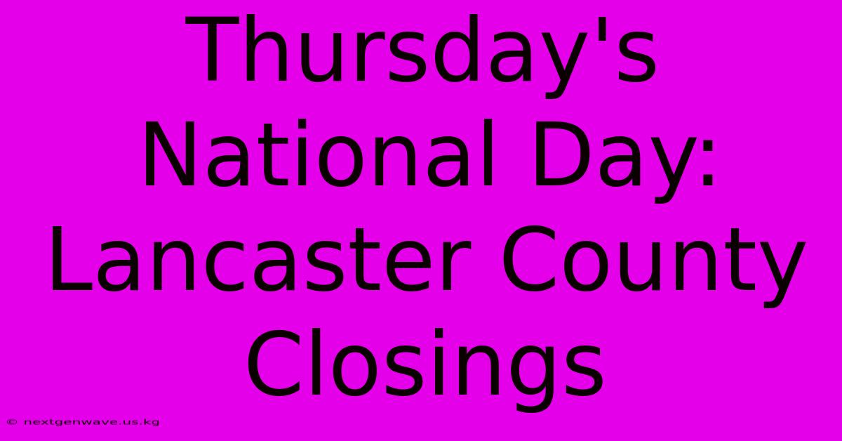 Thursday's National Day: Lancaster County Closings