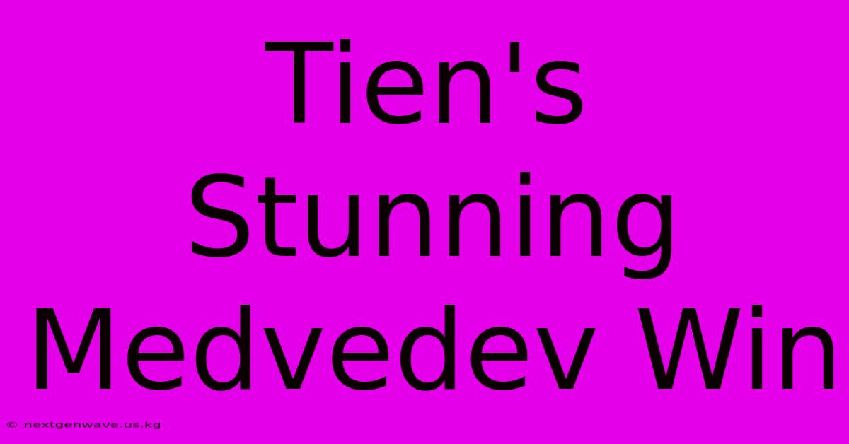 Tien's Stunning Medvedev Win