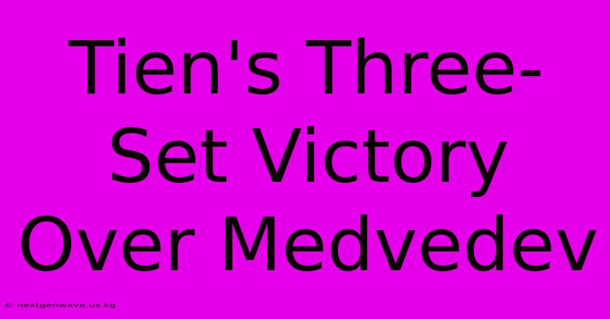 Tien's Three-Set Victory Over Medvedev