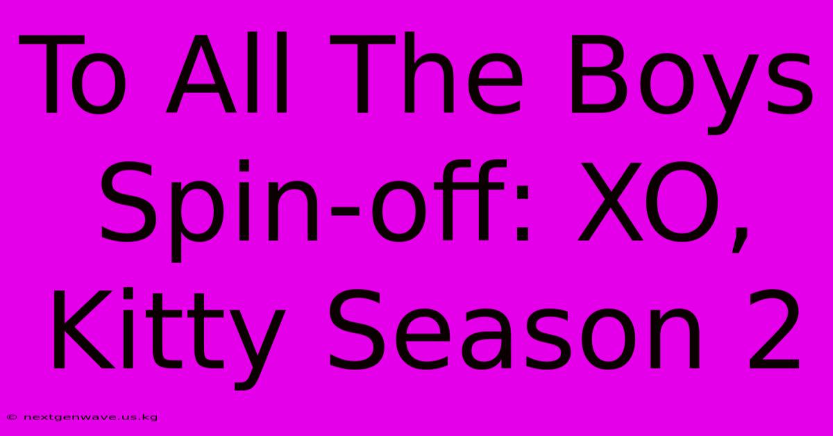 To All The Boys Spin-off: XO, Kitty Season 2