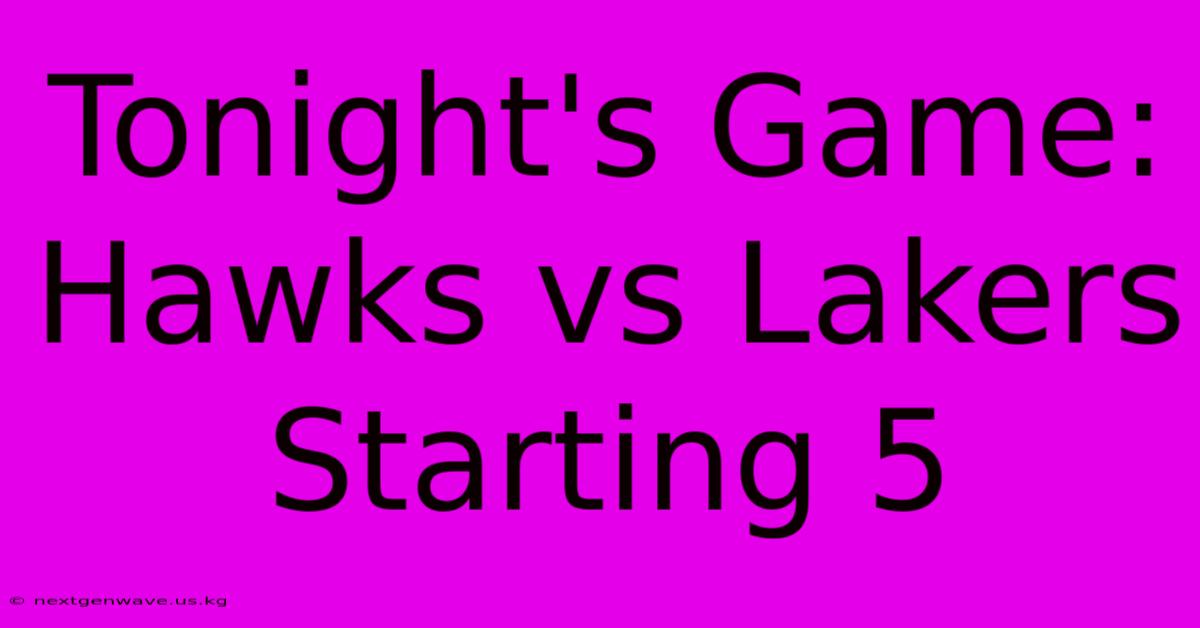 Tonight's Game: Hawks Vs Lakers Starting 5