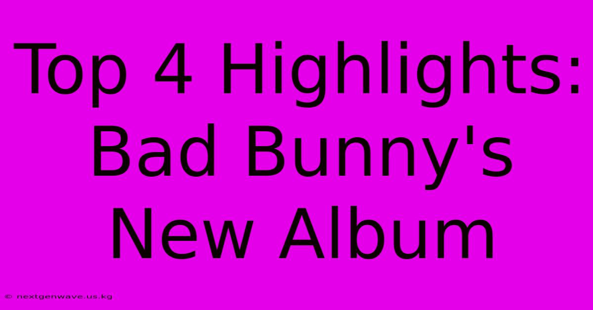 Top 4 Highlights: Bad Bunny's New Album