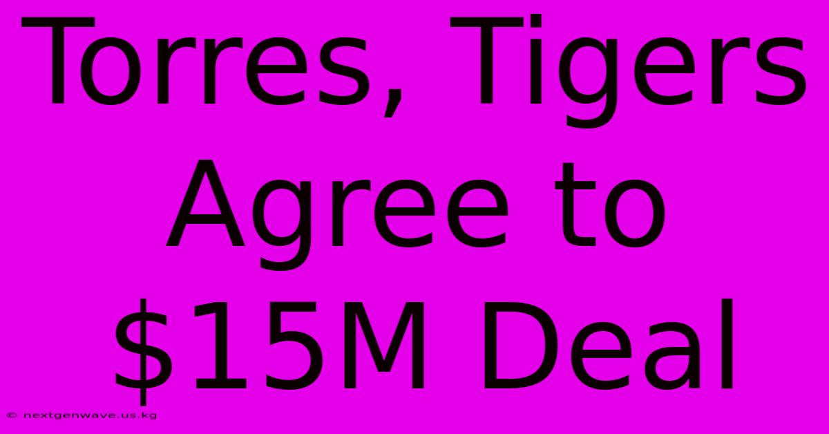 Torres, Tigers Agree To $15M Deal