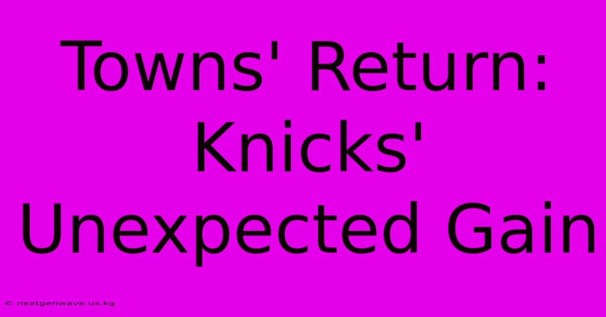 Towns' Return: Knicks' Unexpected Gain