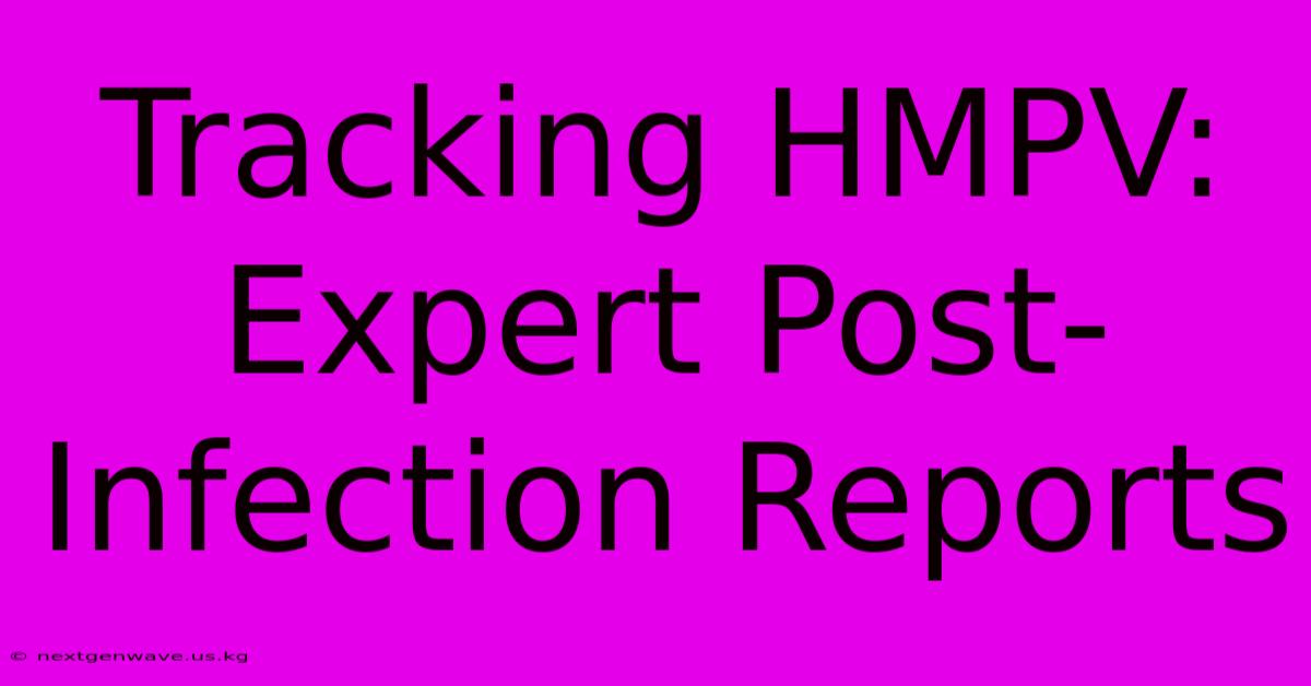 Tracking HMPV: Expert Post-Infection Reports