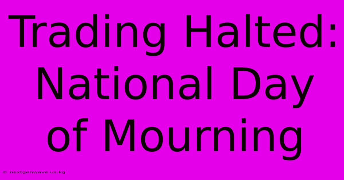 Trading Halted: National Day Of Mourning