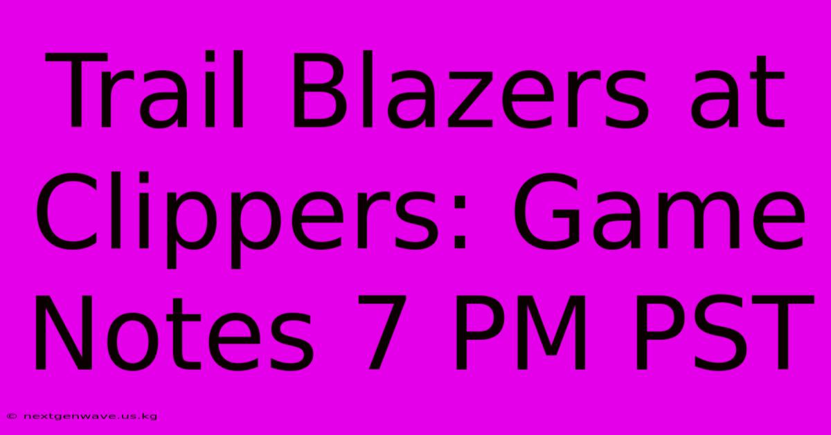 Trail Blazers At Clippers: Game Notes 7 PM PST