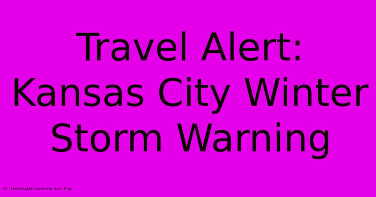 Travel Alert: Kansas City Winter Storm Warning