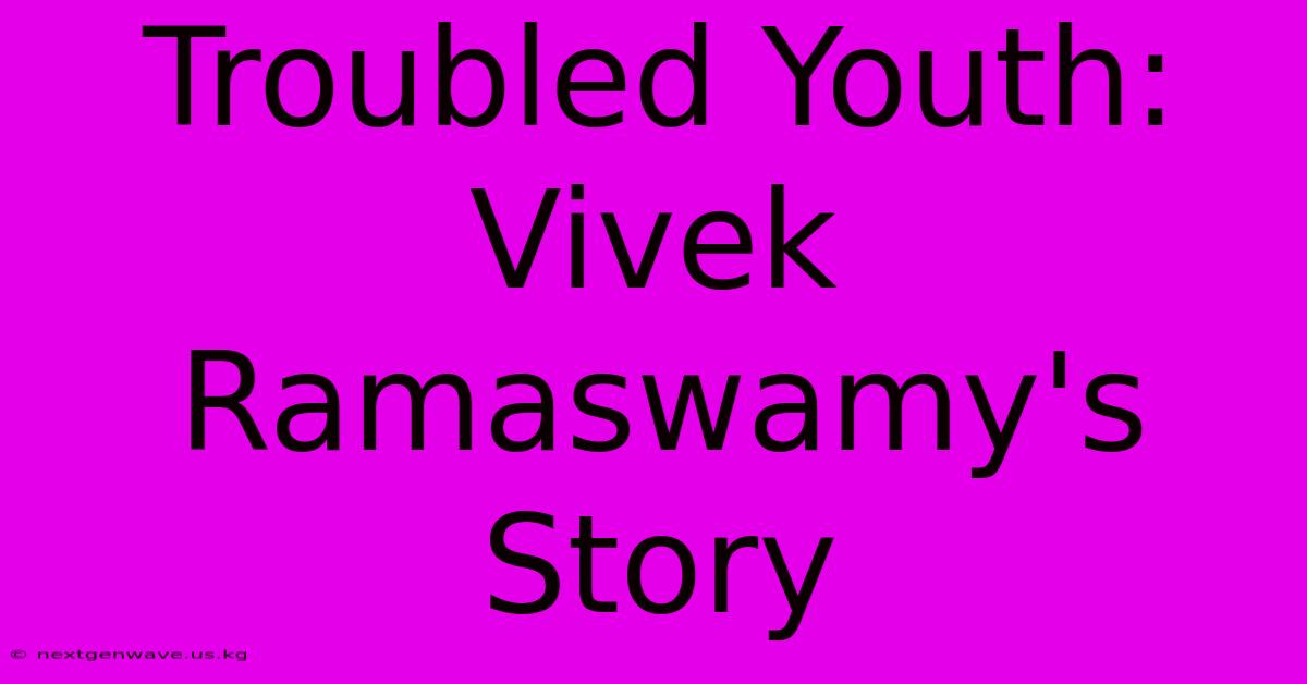 Troubled Youth: Vivek Ramaswamy's Story