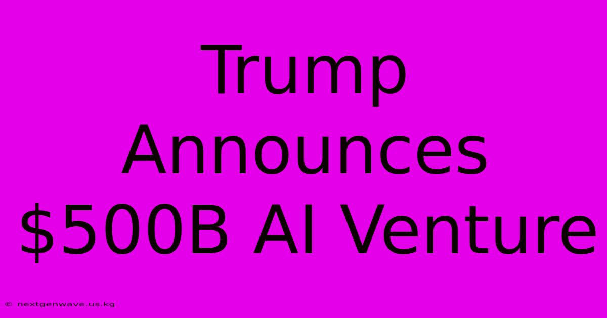 Trump Announces $500B AI Venture