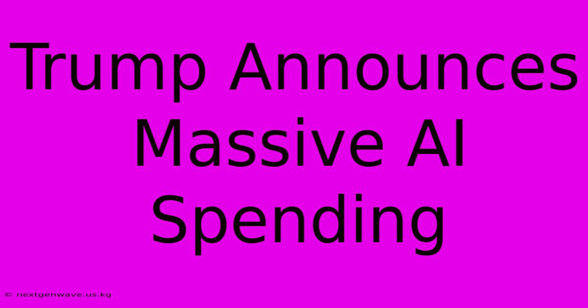 Trump Announces Massive AI Spending