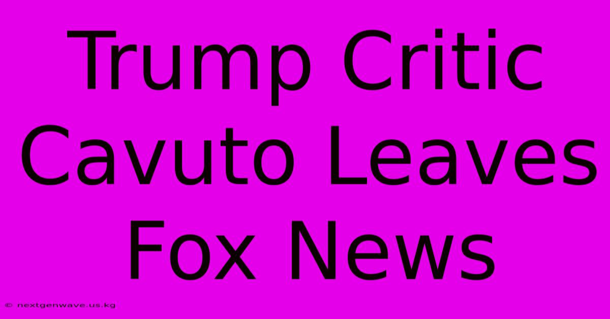 Trump Critic Cavuto Leaves Fox News