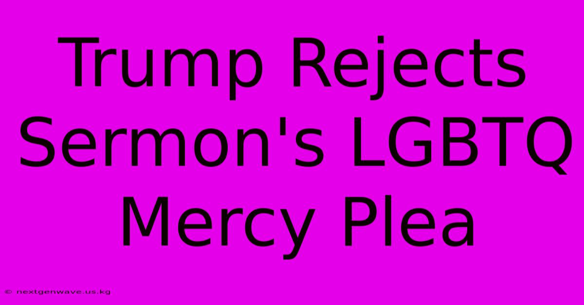 Trump Rejects Sermon's LGBTQ Mercy Plea