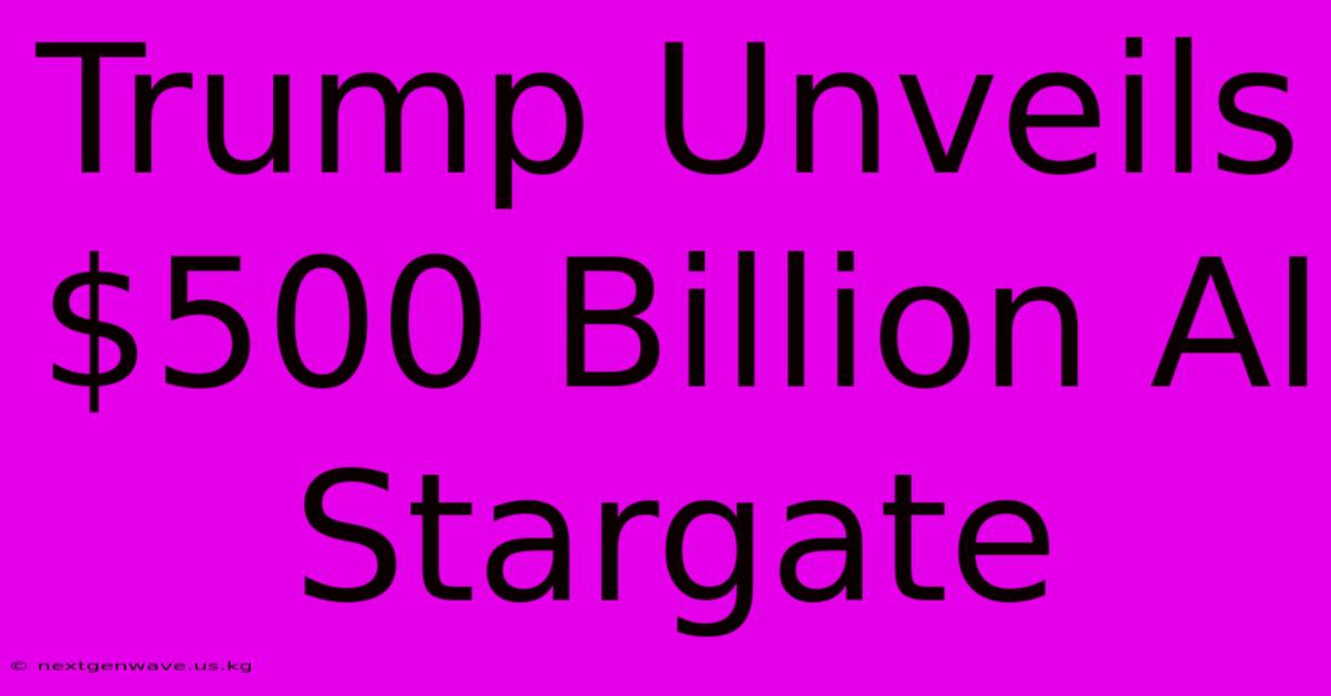 Trump Unveils $500 Billion AI Stargate