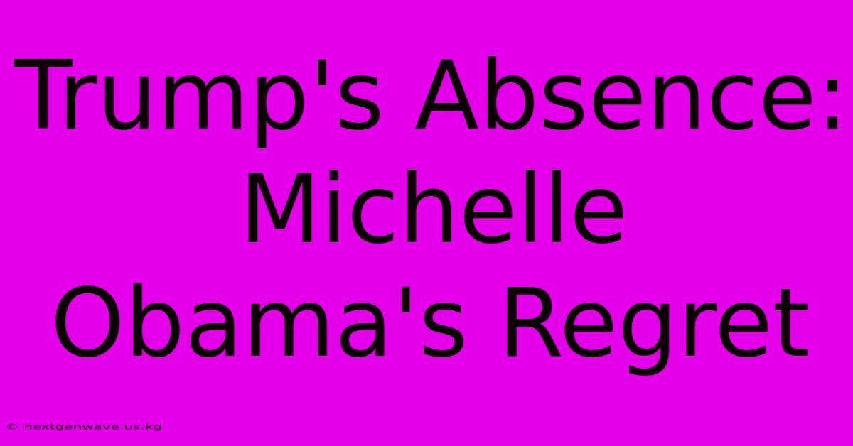 Trump's Absence: Michelle Obama's Regret