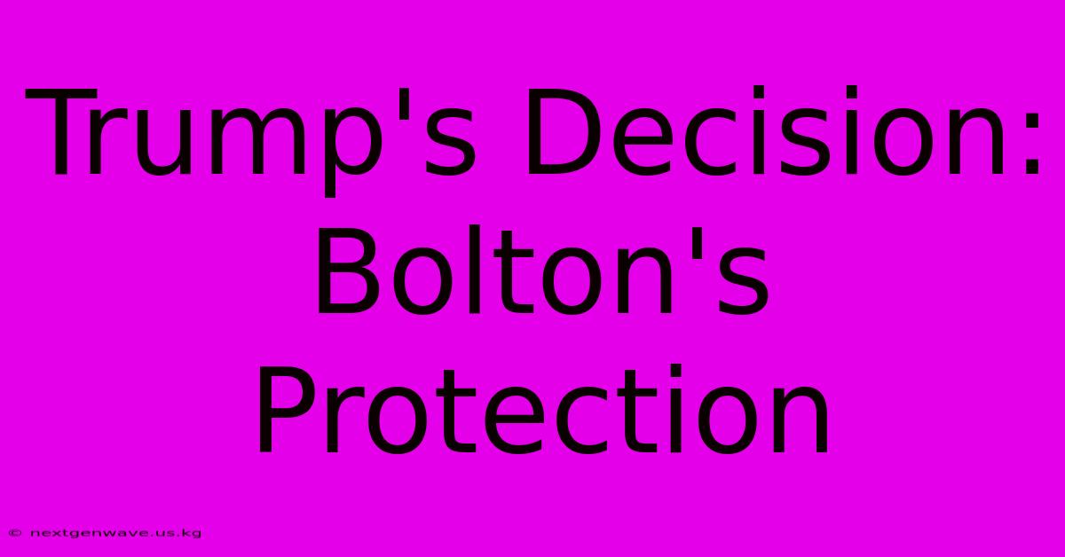 Trump's Decision: Bolton's Protection