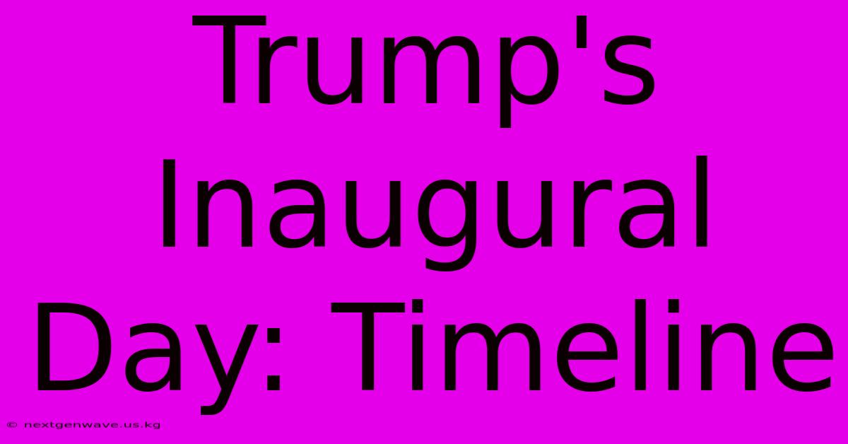 Trump's Inaugural Day: Timeline