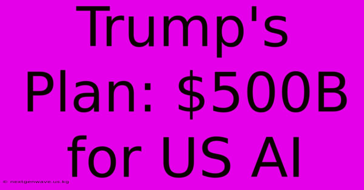 Trump's Plan: $500B For US AI