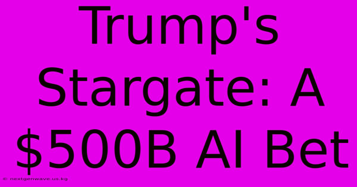 Trump's Stargate: A $500B AI Bet