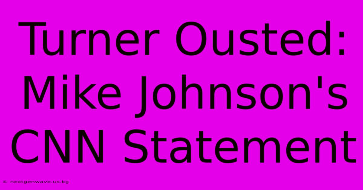 Turner Ousted: Mike Johnson's CNN Statement