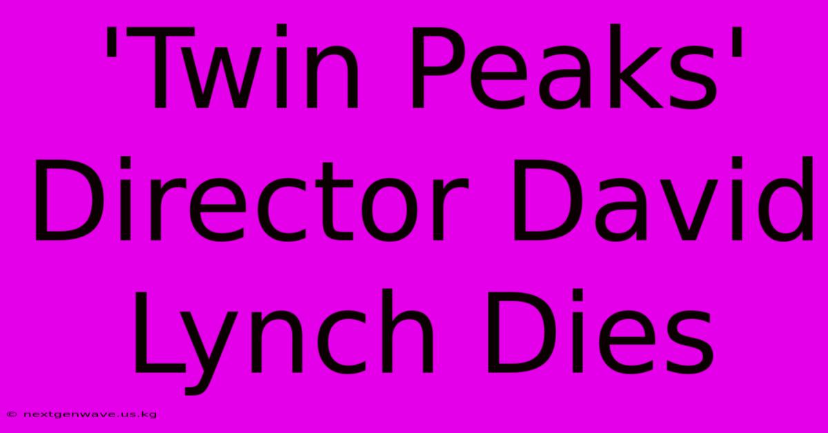 'Twin Peaks' Director David Lynch Dies