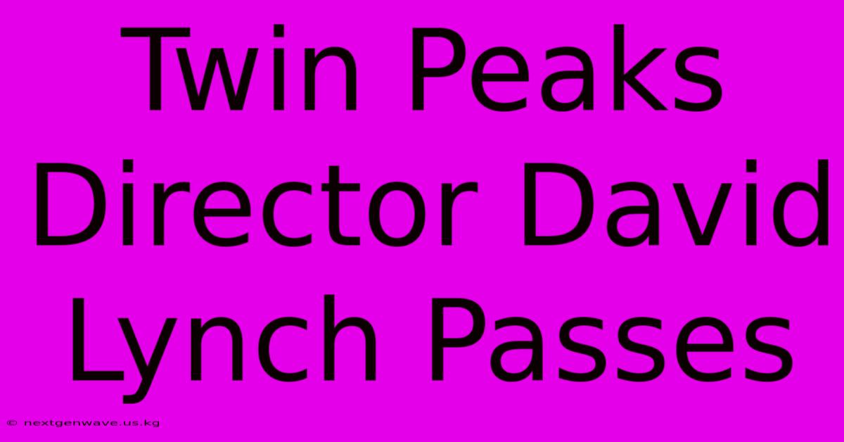 Twin Peaks Director David Lynch Passes