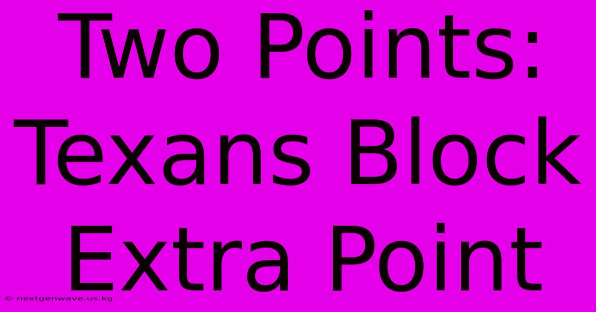 Two Points: Texans Block Extra Point