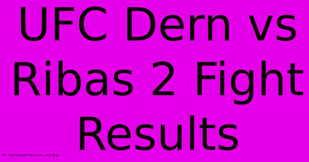 UFC Dern Vs Ribas 2 Fight Results