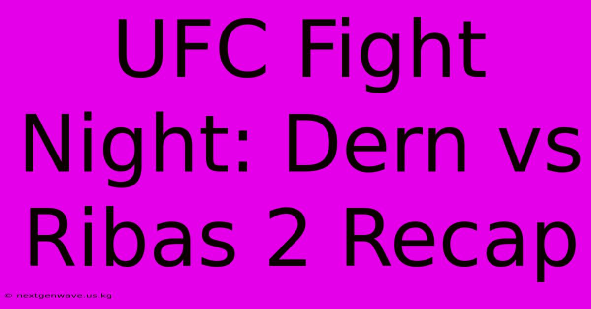 UFC Fight Night: Dern Vs Ribas 2 Recap