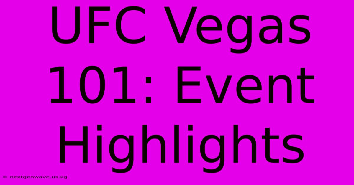 UFC Vegas 101: Event Highlights