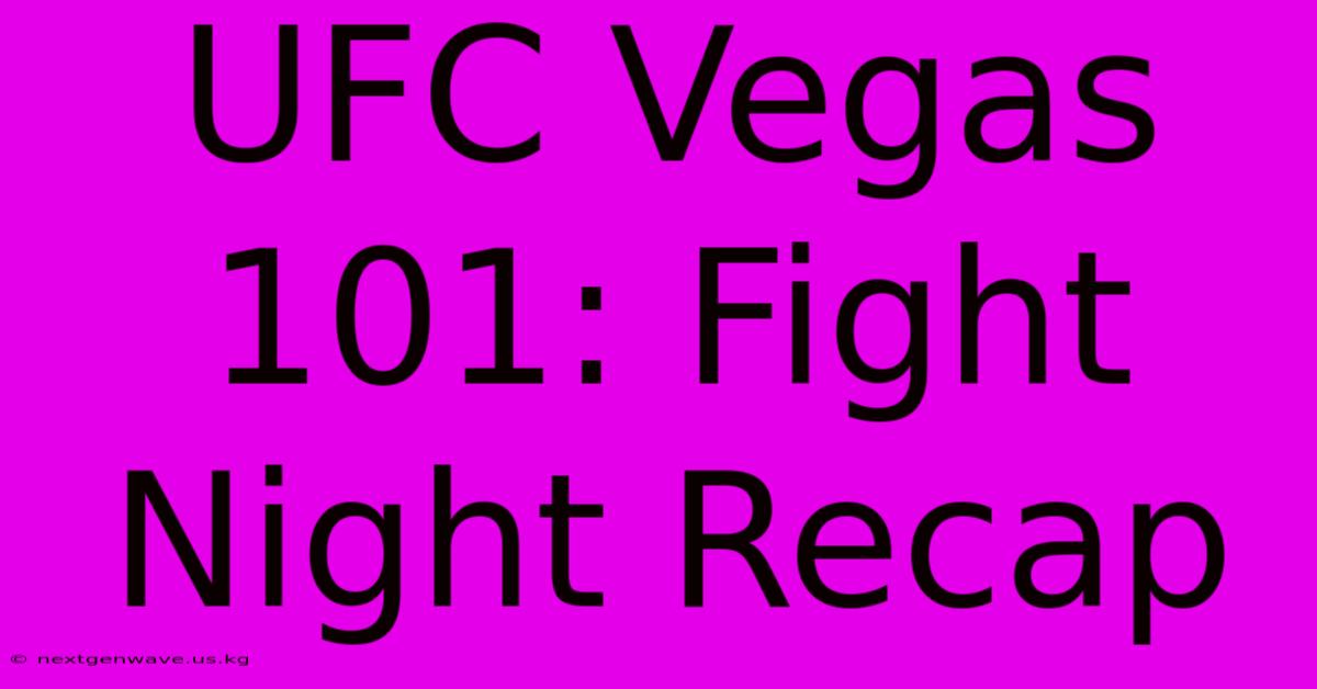 UFC Vegas 101: Fight Night Recap