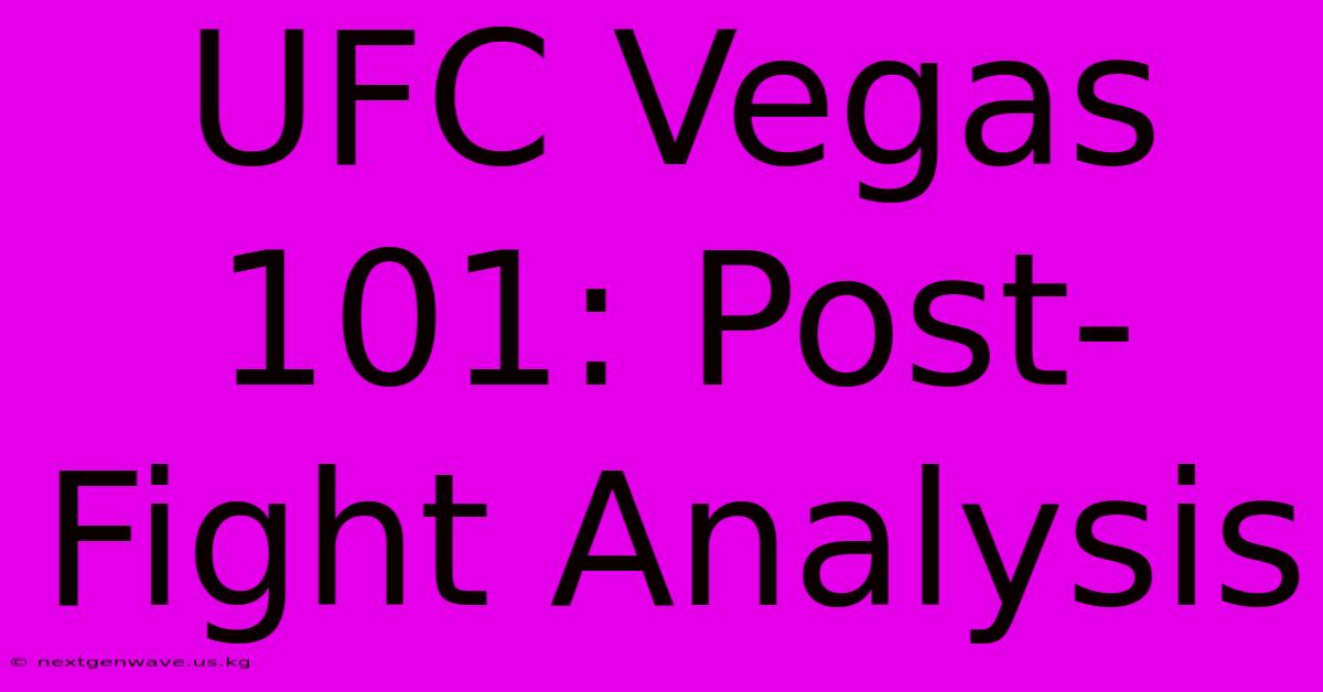 UFC Vegas 101: Post-Fight Analysis