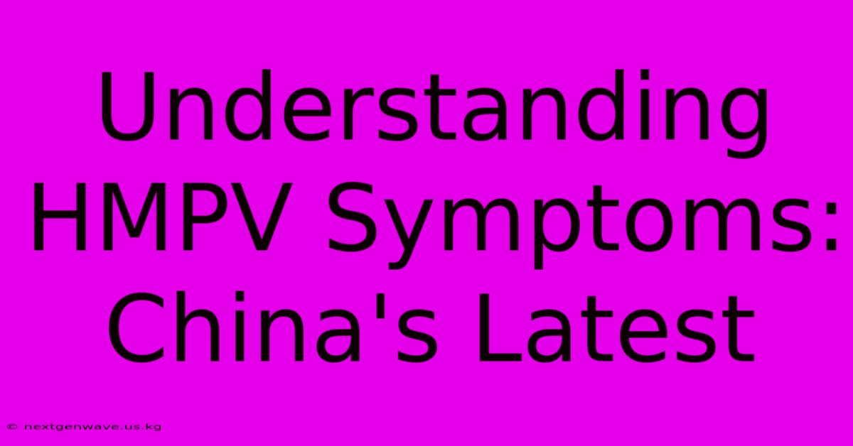 Understanding HMPV Symptoms: China's Latest