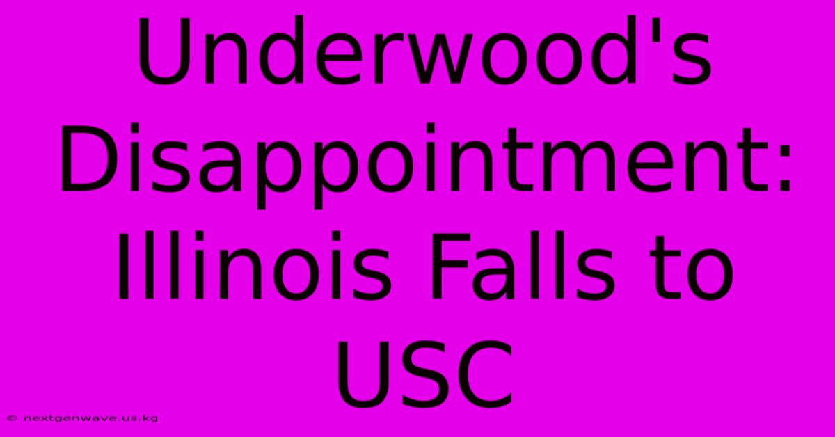 Underwood's Disappointment: Illinois Falls To USC