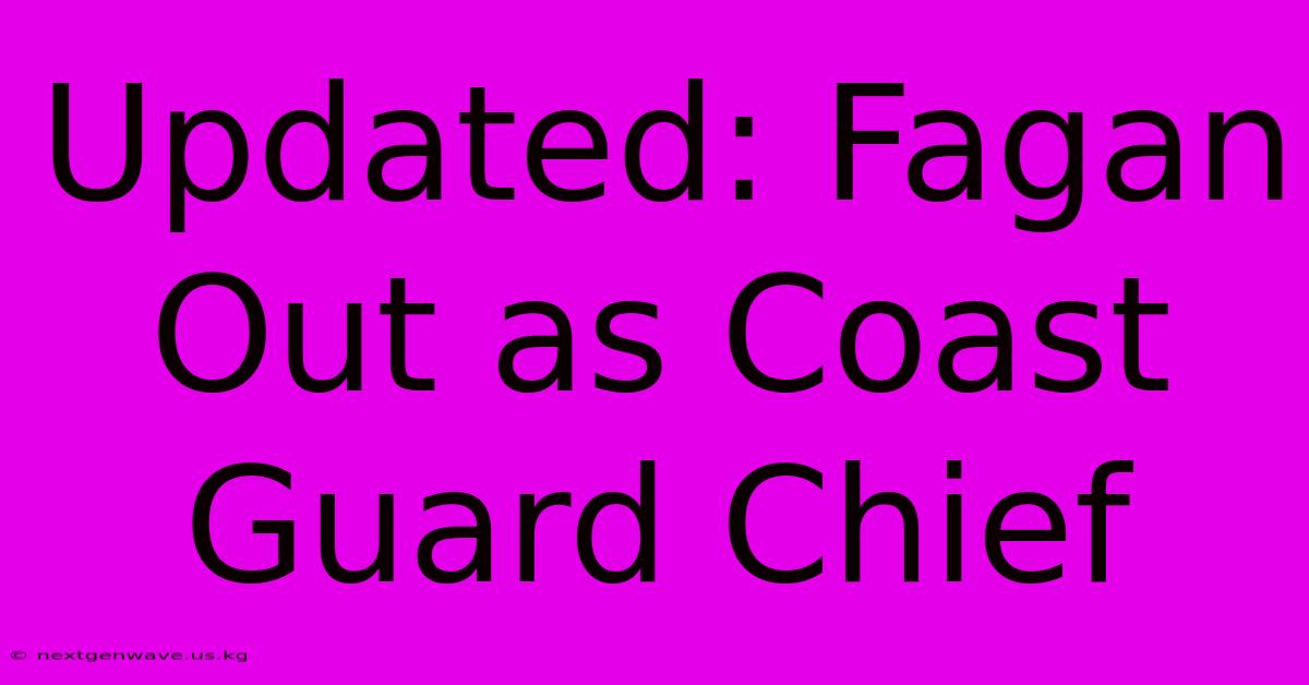 Updated: Fagan Out As Coast Guard Chief