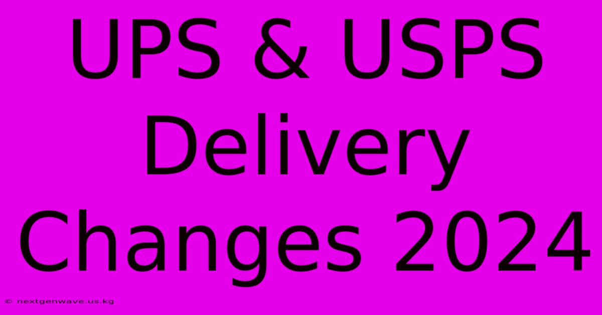 UPS & USPS Delivery Changes 2024