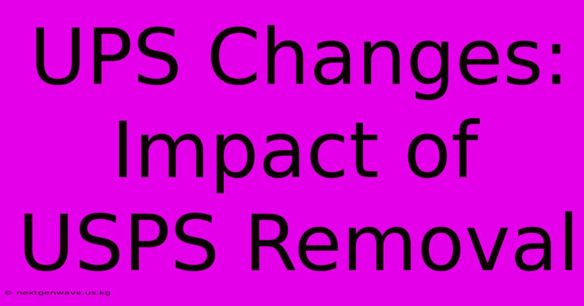 UPS Changes: Impact Of USPS Removal