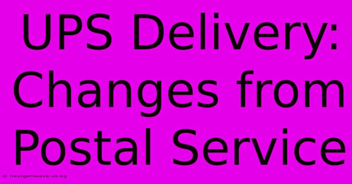 UPS Delivery: Changes From Postal Service