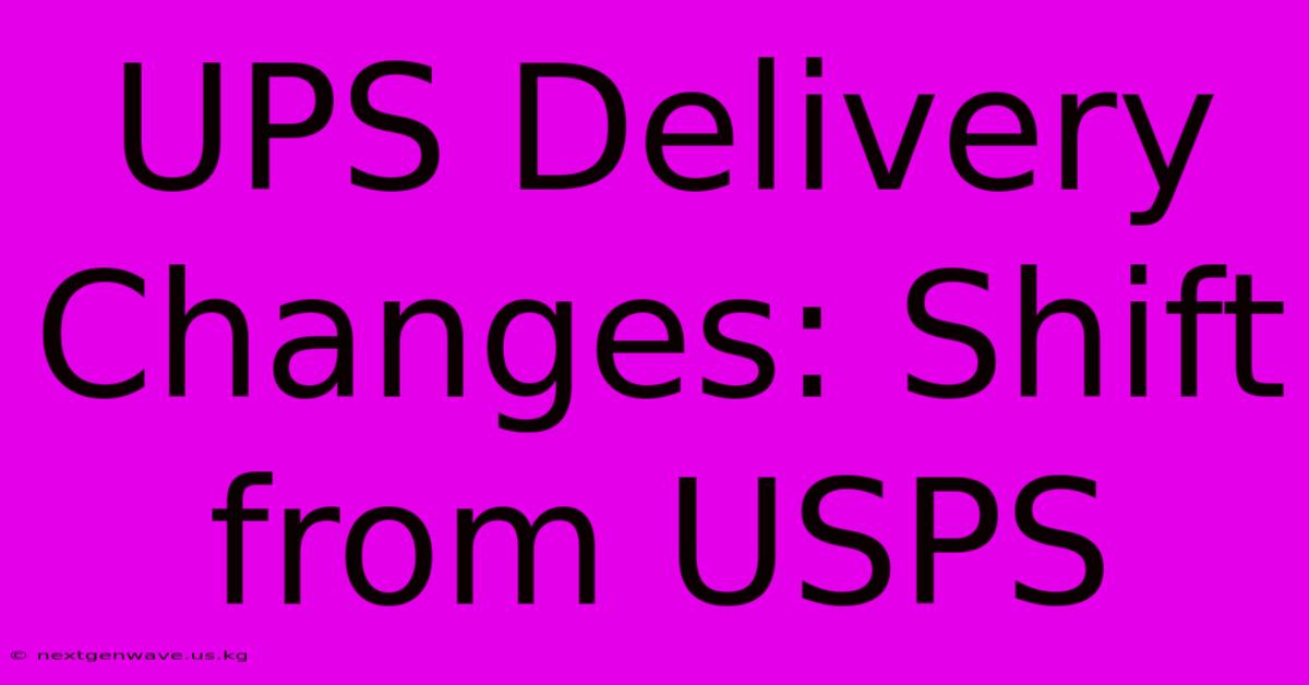 UPS Delivery Changes: Shift From USPS