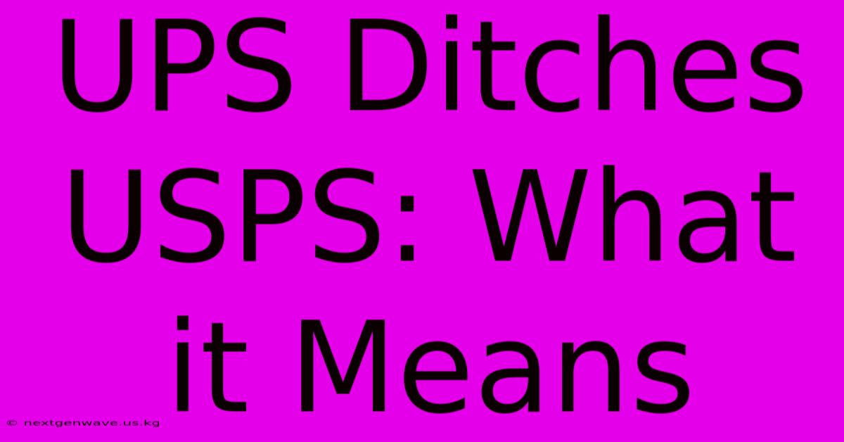 UPS Ditches USPS: What It Means