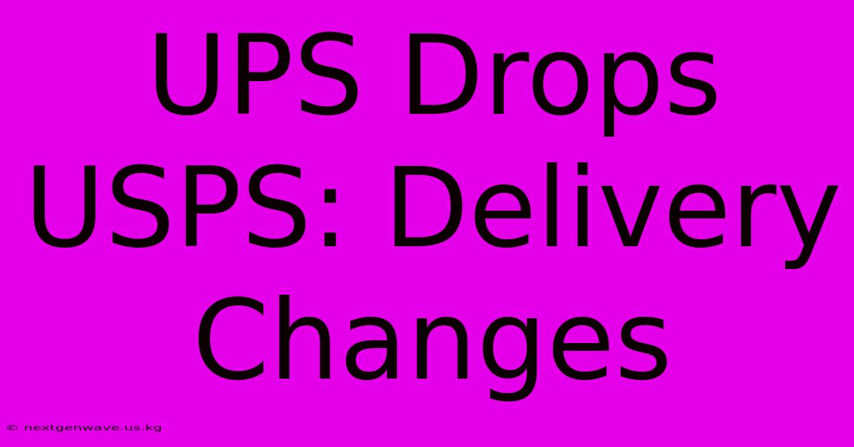 UPS Drops USPS: Delivery Changes