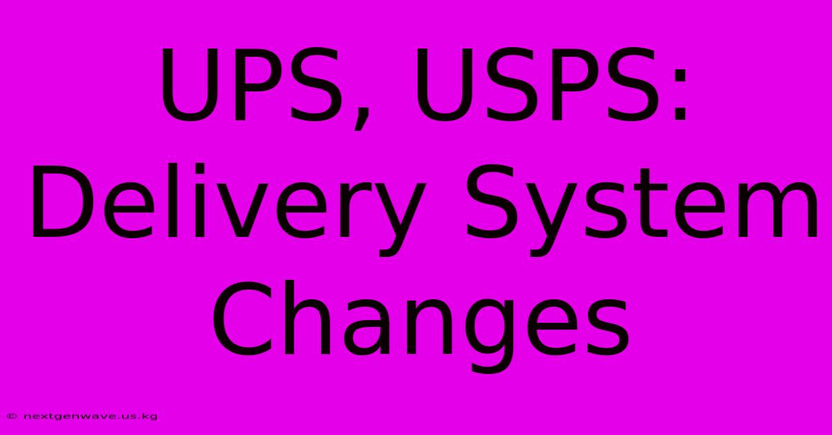 UPS, USPS: Delivery System Changes