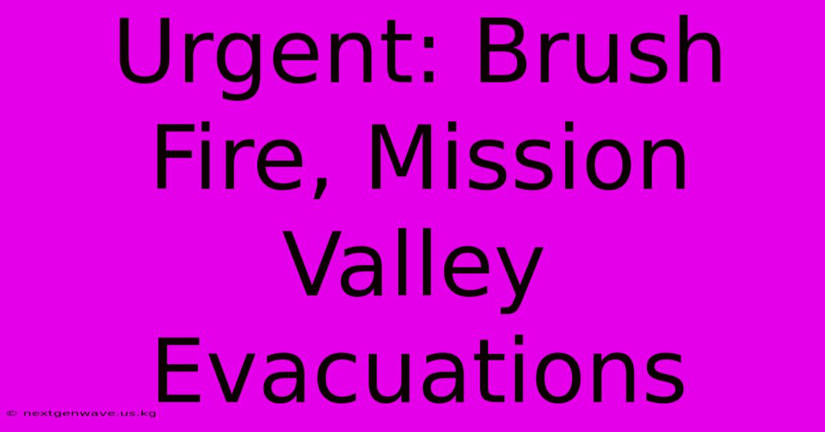 Urgent: Brush Fire, Mission Valley Evacuations